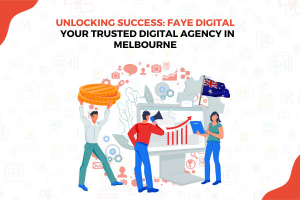Unlocking success: Faye Digital – Your trusted digital agency in Melbourne